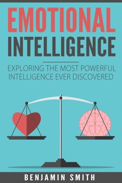 Benjamin Smith - Emotional Intelligence:  Exploring the Most Powerful  Intelligence Ever Discovered, E-bok