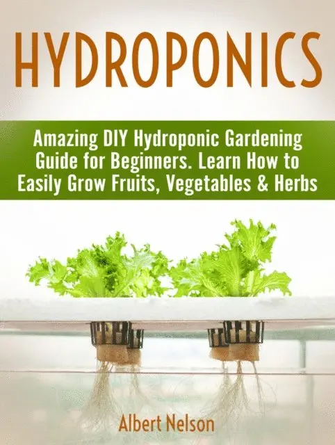 Albert Nelson - Hydroponics: Amazing DIY Hydroponic Gardening Guide for Beginners. Learn How to Easily Grow Fruits, Vegetables & Herbs, E-bok. Tillgänglighet: Lägg i varukorg
