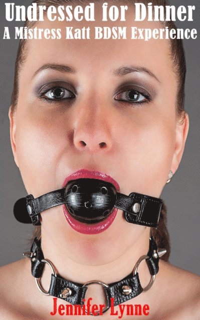 Jennifer Lynne - Undressed for Dinner: A Mistress Katt BDSM Experience, E-bok