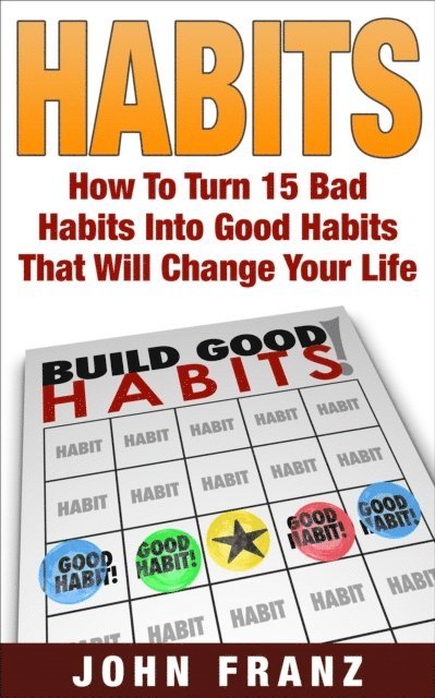 John Franz - Habits: How to Turn 15 Bad Habits Into Good Habits That Will Change Your Life, E-bok. Tillgänglighet: Lägg i varukorg