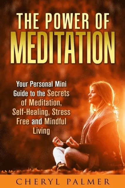 Cheryl Palmer - Power of Meditation: Your Personal Mini Guide to the Secrets of Meditation, Self-Healing, Stress Free and Mindful Living, E-bok. Tillgänglighet: Lägg i varukorg
