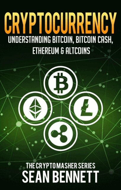 Sean Bennett - Cryptocurrency: Understanding Bitcoin, Bitcoin Cash, Ethereum, Ripple & Altcoins, E-bok