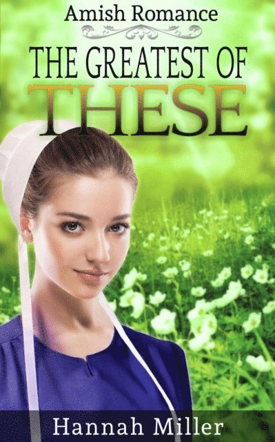 Hannah Miller - Greatest of These - Christian Amish Romance, E-bok
