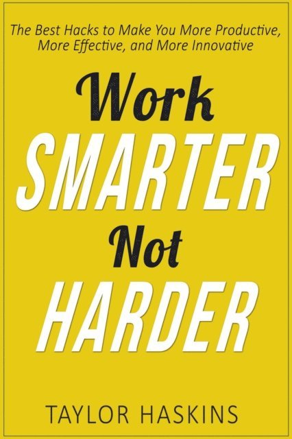 Taylor Haskins - Work Smarter, Not Harder: The Best Hacks to Make You More Productive, More Effective, and More Innovative, E-bok. Tillgänglighet: Lägg i varukorg
