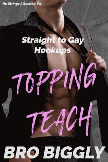 Bro Biggly - Topping Teach: Straight to Gay Hookups, E-bok