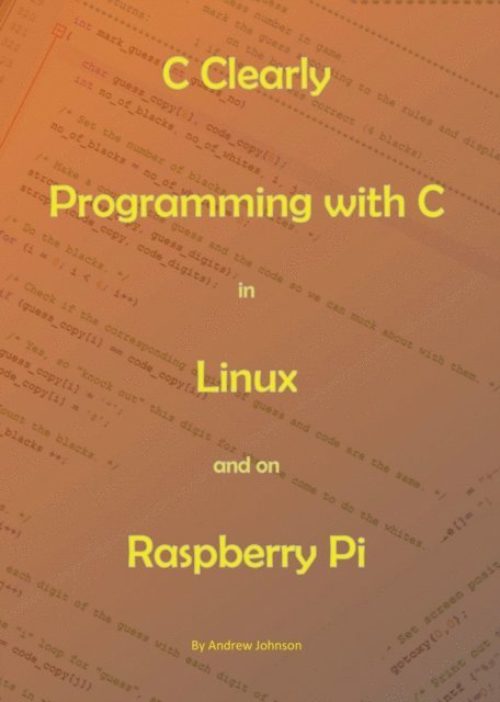 Andrew Johnson - C Clearly - Programming With C In Linux and On Raspberry Pi, E-bok