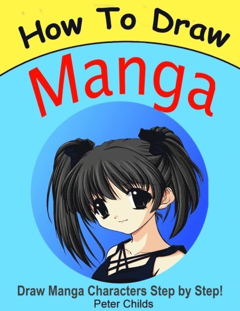 Peter Childs - How to Draw Manga: Draw Manga Characters Step by Step, E-bok