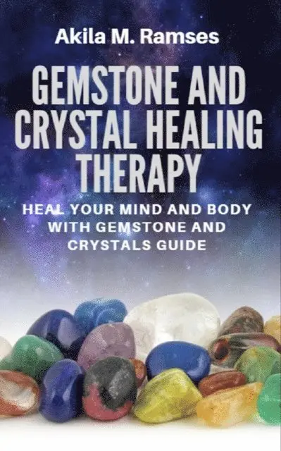 Akila M. Ramses - Gemstone And Crystal Healing Therapy: Heal Your Mind And Body With Gemstone And Crystals Guide, E-bok. Tillgänglighet: Lägg i varukorg