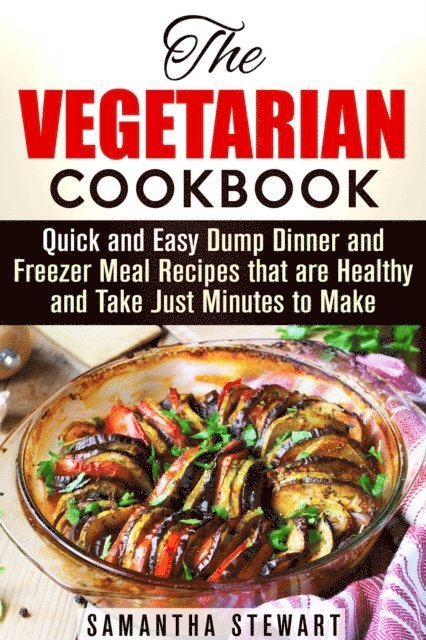 Samantha Stewart - Vegetarian Cookbook: Quick and Easy Dump Dinner and Freezer Meal Recipes that are Healthy and Take Just Minutes to Make, E-bok. Tillgänglighet: Lägg i varukorg