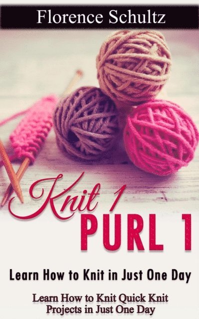 Florence Schultz - Knit 1 Purl 1: Learn How to Knit in Just One Day. Learn How to Knit Quick Knit Projects in Just One Day, E-bok. Tillgänglighet: Lägg i varukorg