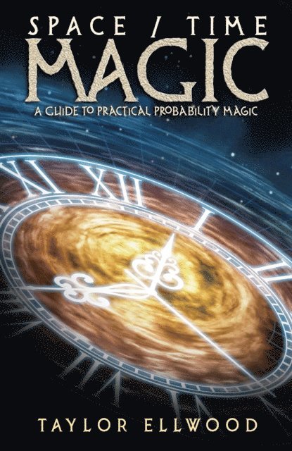Taylor Ellwood - Space/Time Magic: A Guide to Practical Probability Magic, E-bok