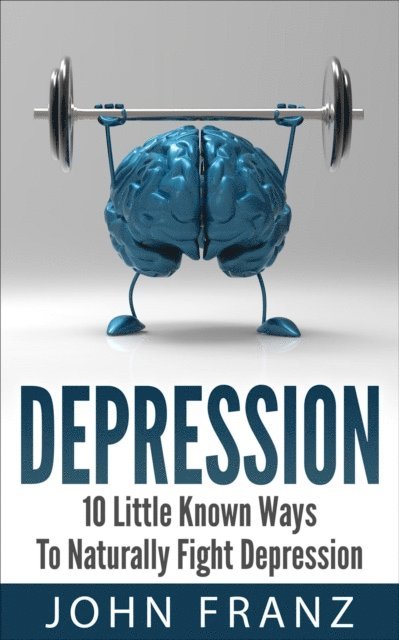 John Franz - Depression: 10 Little Known Ways to Naturally Fight Depression, E-bok. Tillgänglighet: Lägg i varukorg