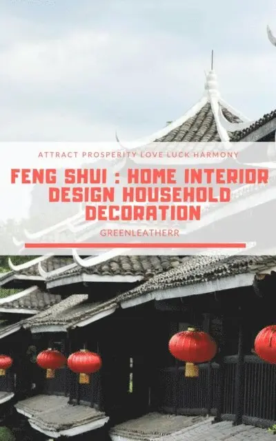 Greenleatherr - Feng Shui: Home Interior Design Household Decoration to attract Prosperity, Love, Luck & Harmony, E-bok. Tillgänglighet: Lägg i varukorg