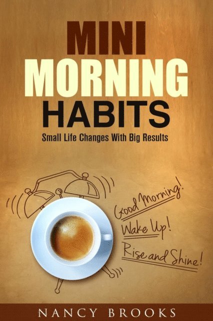 Nancy Brooks - Mini Morning Habits: Small Life Changes With Big Results, E-bok