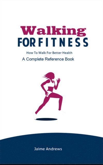 Jaime Andrews - Walking for Fitness: How to Walk for Better Health, E-bok