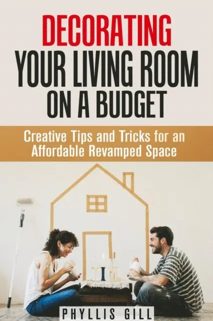 Phyllis Gill - Decorating Your Living Room on a Budget: Creative Tips and Tricks for an Affordable Revamped Space, E-bok. Tillgänglighet: Lägg i varukorg