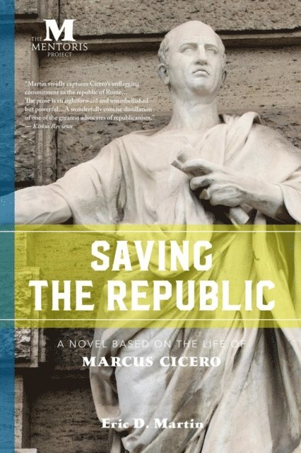 Eric D. Martin - Saving the Republic: A Novel Based on the Life of Marcus Cicero, E-bok