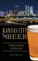 Pete Dulin - Kansas City Beer: A History of Brewing in the Heartland, Inbunden. Tillgänglighet: Lägg i varukorg