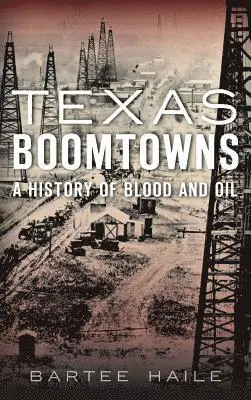 Bartee Haile - Texas Boomtowns: A History of Blood and Oil, Inbunden. Tillgänglighet: Lägg i varukorg