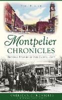 Paul Heller - Montpelier Chronicles: Historic Stories of the Capital City, Inbunden