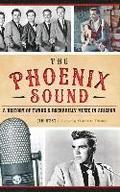The: Phoenix Sound: A History of Twang and Rockabilly Music in Arizona