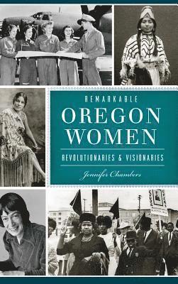 Jennifer Chambers - Remarkable Oregon Women: Revolutionaries and Visionaries, Inbunden