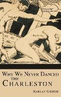 Harlan Greene - Why We Never Danced the Charleston, Inbunden