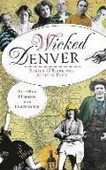 Wicked Denver: Mile-High Misdeeds and Malfeasance
