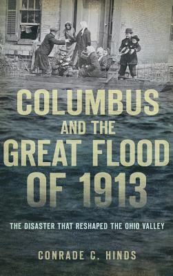 Conrade C. Hinds - Columbus and the Great Flood of 1913: The Disaster That Reshaped the Ohio Valley, Inbunden