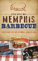 Memphis Barbecue: A Succulent History of Smoke, Sauce & Soul