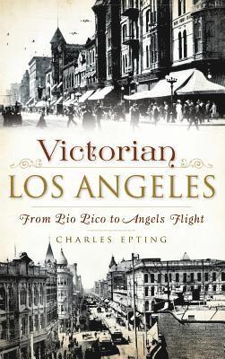 Charles Epting - Victorian Los Angeles: From Pio Pico to Angels Flight, Inbunden. Tillgänglighet: Lägg i varukorg