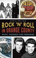 Rock 'n' Roll in Orange County: Music, Madness and Memories