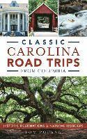 Tom Poland - Classic Carolina Road Trips from Columbia: Historic Destinations & Natural Wonders, Inbunden