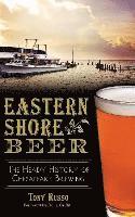 Tony Russo - Eastern Shore Beer: The Heady History of Chesapeake Brewing, Inbunden