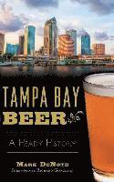 Mark Denote - Tampa Bay Beer: A Heady History, Inbunden