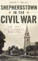 Kevin Pawlak - Shepherdstown in the Civil War: One Vast Confederate Hospital, Inbunden