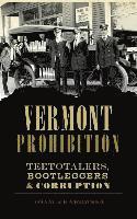 Vermont Prohibition: Teetotalers, Bootleggers & Corruption