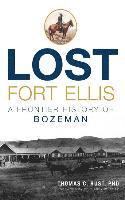 Thomas C. Rust - Lost Fort Ellis: A Frontier History of Bozeman, Inbunden