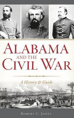 Robert C. Jones - Alabama and the Civil War: A History & Guide, Inbunden