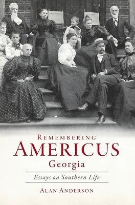 Alan Anderson - Remembering Americus, Georgia: Essays on Southern Life, Inbunden