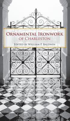 William P. Baldwin - Ornamental Ironwork of Charleston, Inbunden