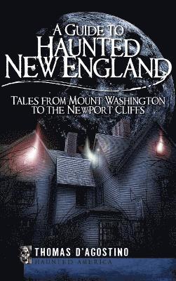 Thomas D'Agostino - A Guide to Haunted New England: Tales from Mount Washington to the Newport Cliffs, Inbunden. Tillgänglighet: Lägg i varukorg