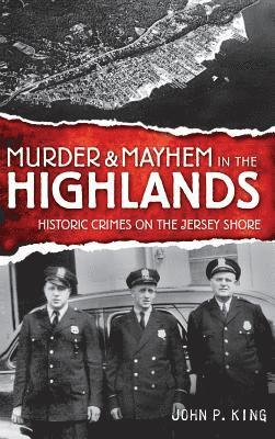 John P. King - Murder & Mayhem in the Highlands: Historic Crimes on the Jersey Shore, Inbunden