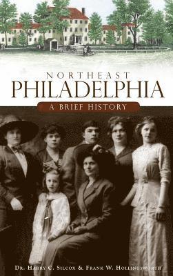 Harry C. Silcox, Frank W. Hollingsworth - Northeast Philadelphia: A Brief History, Inbunden. Tillgänglighet: Lägg i varukorg