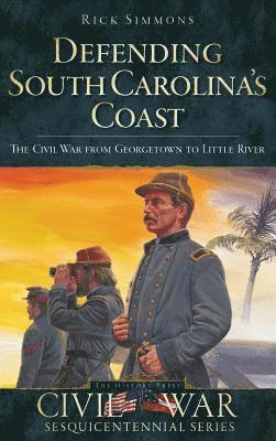 Rick Simmons - Defending South Carolina: The Civil War from Georgetown to Little River, Inbunden. Tillgänglighet: Lägg i varukorg