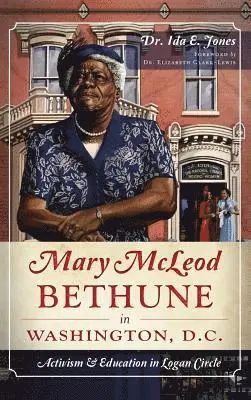 Ida E. Jones - Mary McLeod Bethune in Washington, D.C.: Activism and Education in Logan Circle, Inbunden. Tillgänglighet: Lägg i varukorg