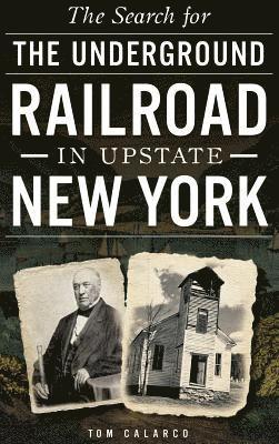 Tom Calarco - The Search for the Underground Railroad in Upstate New York, Inbunden