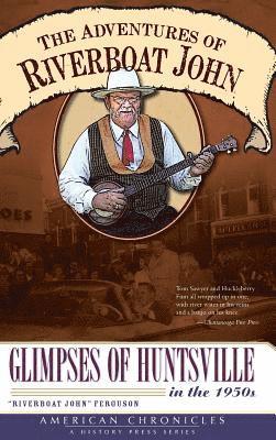 Riverboat John Ferguson - The Adventures of Riverboat John: Glimpses of Huntsville in the 1950s, Inbunden