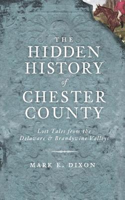 Mark E. Dixon - The Hidden History of Chester County: Lost Tales from the Delaware & Brandywine Valleys, Inbunden. Tillgänglighet: Lägg i varukorg