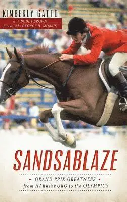 Kimberly Gatto - Sandsablaze: Grand Prix Greatness from Harrisburg to the Olympics, Inbunden. Tillgänglighet: Lägg i varukorg